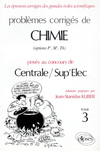PROBLEMES CORRIGES DE CHIMIE POSES AU CONCOURS DE CENTRALE ET SUP ELEC OPTION P' M' TA. Tome 3