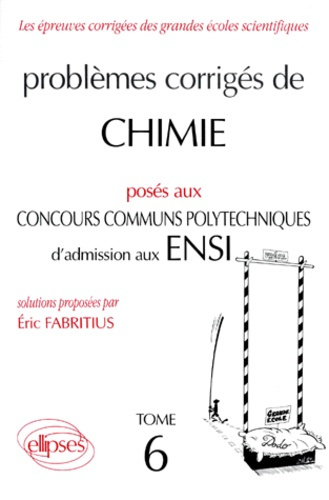 PROBLEMES CORRIGES DE CHIMIE POSES AUX CONCOURS COMMUNS POLYTECHNIQUES D'ADMISSION AUX ENSI. Tome 6