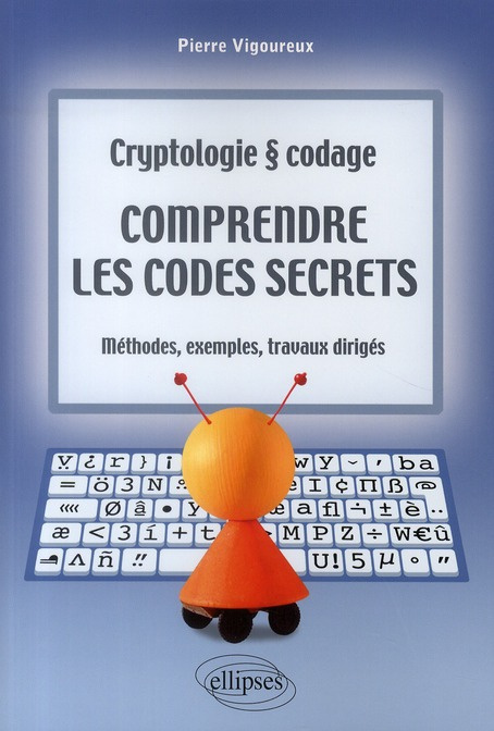 Comprendre les codes secrets. Cryptologie et codage, Méthodes, exemples et travaux dirigés