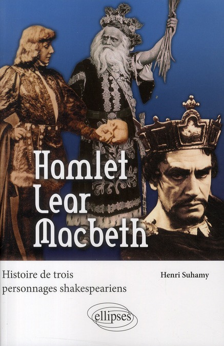 Hamlet Lear Macbeth. Histoire de trois personnages shakespeariens