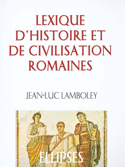 LEXIQUE D'HISTOIRE ET DE CIVILISATION ROMAINES. 2ème édition revue et corrigée