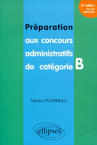 PREPARATION AUX CONCOURS ADMINISTRATIFS DE CATEGORIE B. 2ème édition revue et augmentée