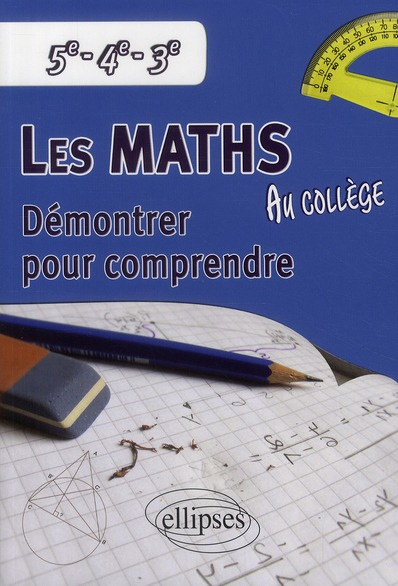 Les Maths au Collège. Démontrer pour comprendre, 5e-4e-3e