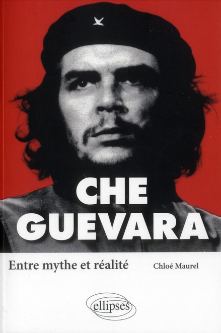 Che Guevara. Entre mythe et réalité