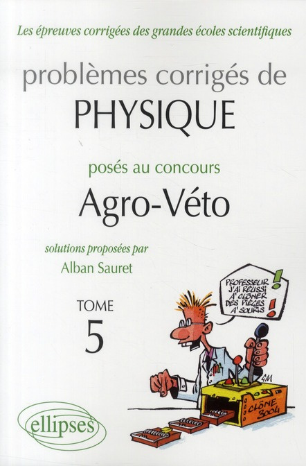 Problèmes corrigés de physique posés au concours Agro-Véto 2005-2010. Tome 5