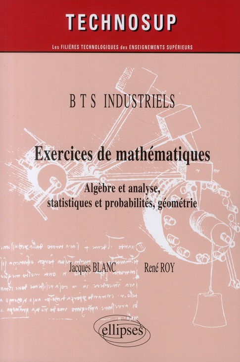 Exercices de mathématiques BTS industriels. Algèbre et analyse, statistiques et probabilités, géomét