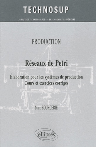 Réseaux de Petri. Elaboration pour les systèmes de production, cours et exercices corrigés