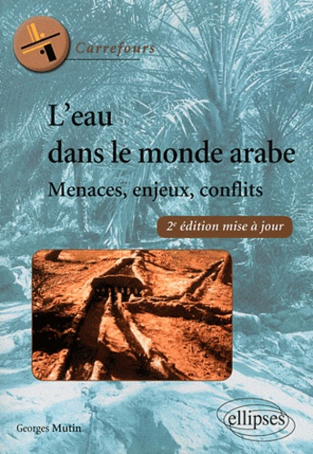 L'eau dans le monde arabe. Menaces, enjeux, conflits, 2e édition revue et augmentée