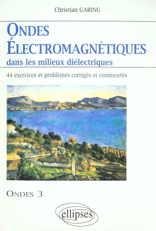 ONDES ELECTROMAGNETIQUES DANS LES MILIEUX DIELECTRIQUES. 44 exercices et problèmes corrigés et comme