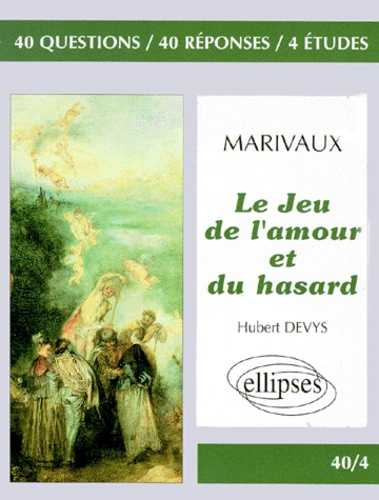 Marivaux, "Le jeu de l'amour et du hasard". 40 questions, 40 réponses, 4 études