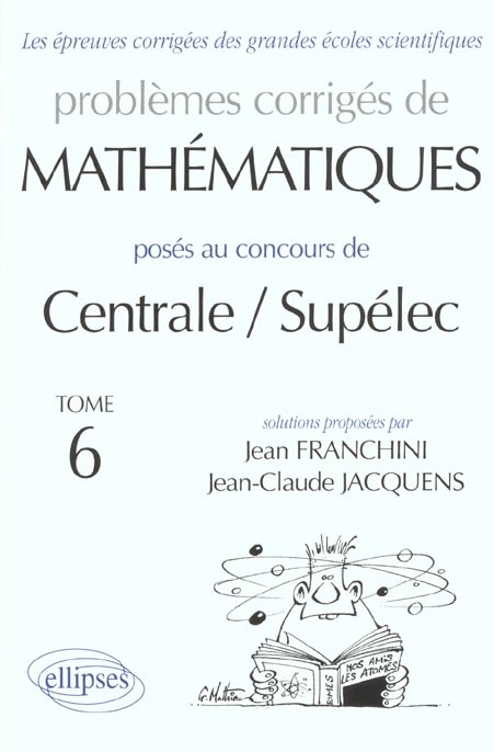 PROBLEMES CORRIGES DE MATHEMATIQUES POSES AU CONCOURS DE CENTRALE/SUPELEC. Tome 6
