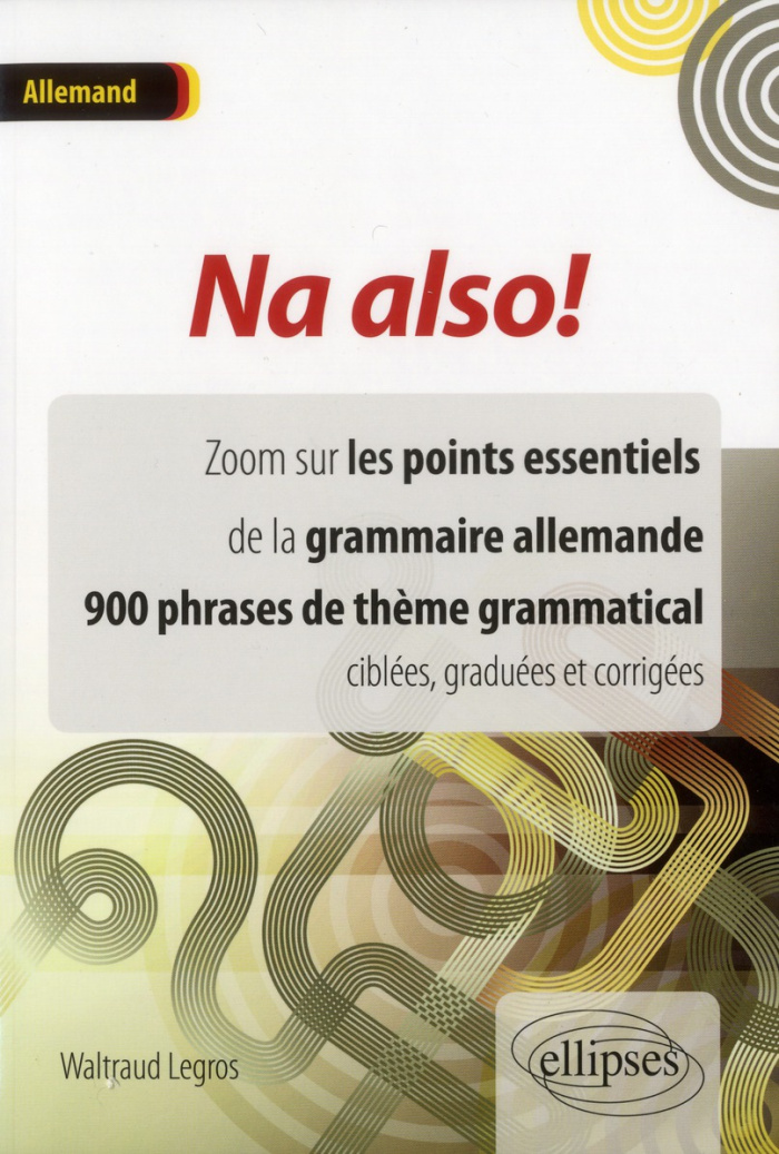 Na also ! Zoom sur les points essentiels de la grammaire allemande, 900 phrases de thème grammatical
