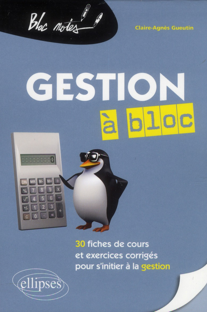 Gestion à bloc. 30 fiches de cours et exercices corrigés pour s'initier à la gestion