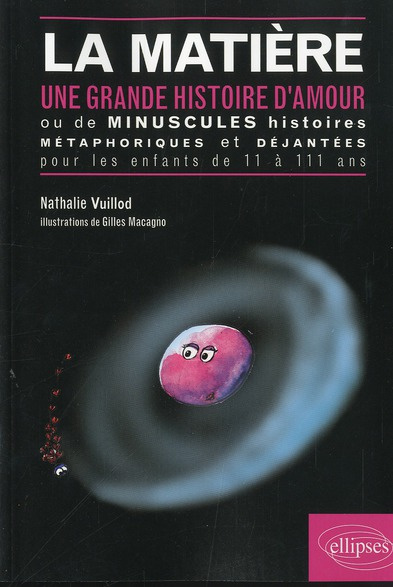 La matière. Une grande histoire d'amour ou de minuscules histoires métaphoriques et déjantées pour l