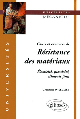 COURS ET EXERCICES DE RESISTANCE DES MATERIAUX. Elasticité, plasticité, éléments finis