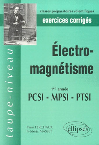 Electro-magnétisme PCSI MPSI PTSI 1re année. Exercices corrigés