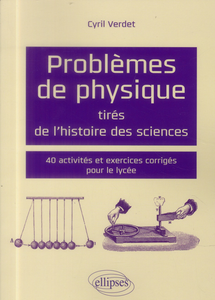 Problèmes de physique tirés de l'histoire des sciences. 40 activités et exercices corrigés pour le l
