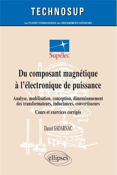 Du composant magnétique à l'électronique de puissance. Analyse, modélisation, conception, dimensionn