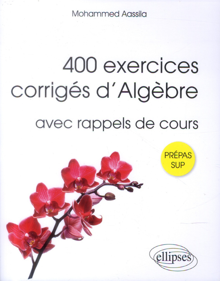 400 exercices corrigés d'algèbre pour Sup. Avec rappels de cours