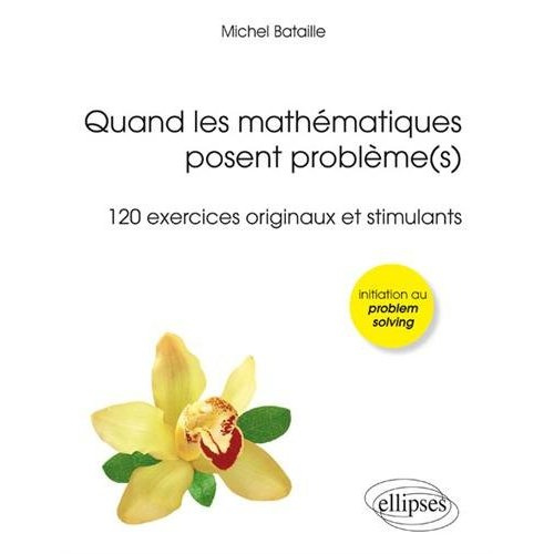 Quand les mathématiques posent problème(s). 120 exercices originaux et stimulants