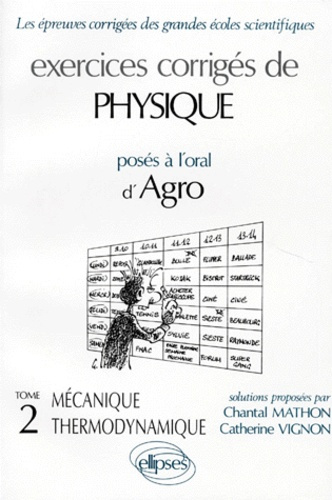 EXERCICES CORRIGES DE PHYSIQUE POSES À L'ORAL D'AGRO. Tome 2, mécanique thermodynamique