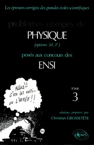 PROBLEMES CORRIGES DE PHYSIQUE OPTIONS M, P POSES AUX CONCOURS DES ENSI. Tome 3