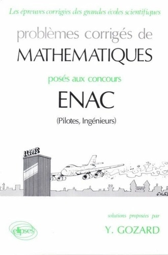 PROBLEMES CORRIGES DE MATHEMATIQUES POSES AUX CONCOURS ENAC. Pilotes, Ingénieurs