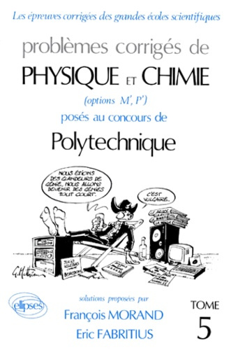 PROBLEME CORRIGE DE PHYSIQUE ET CHIMIE POSES AU CONCOURS DE POLYTECHNIQUE. Tome 5