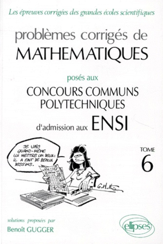PROBLEMES CORRIGES DE MATHEMATIQUES. Tome 6, Posés aux concours des Concours Communs Polytechniques