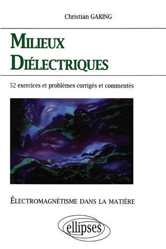 MILIEUX DIELECTRIQUES. Electromagnétisme dans la matière, Exercices et problèmes corrigés et comment