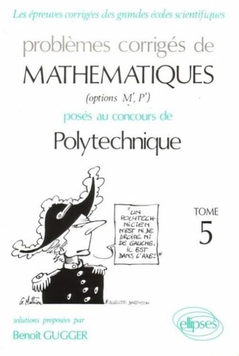 PROBLEMES CORRIGES DE MATHEMATIQUES POSES AU CONCOURS DE POLYTECHNIQUE. Tome 5
