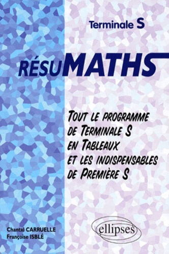 Mathématiques terminales S résumath. Tout le programme de terminale S en tableaux et les indispensa