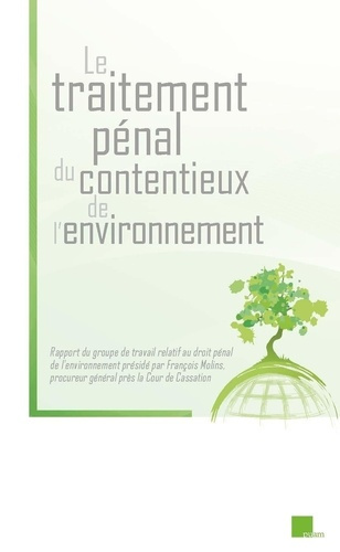 Le traitement pénal du contentieux de l'environnement. Rapport du groupe de travail relatif au droit