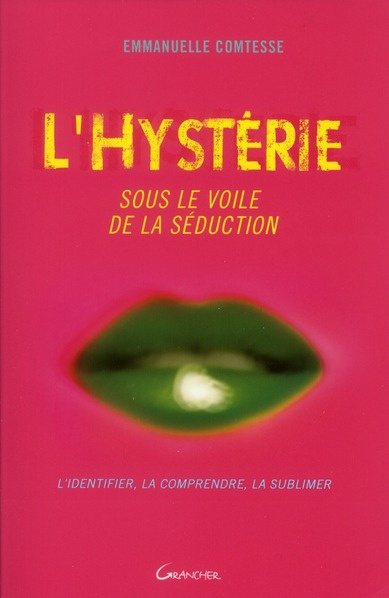 L'Hystérie, sous le voile de la séduction. L'identifier, la comprendre, la sublimer