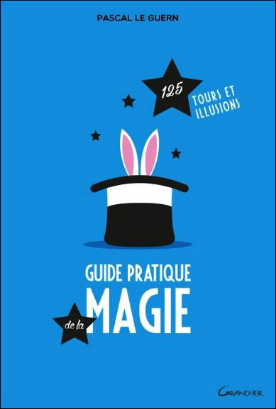 Guide pratique de la magie. 125 tours et illusions