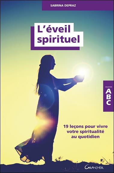 L'éveil spirituel. 19 leçons pour vivre votre spiritualité au quotidien