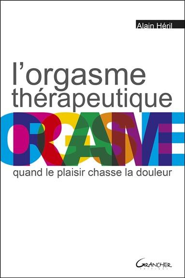 L'orgasme thérapeutique. Quand le plaisir chasse la douleur