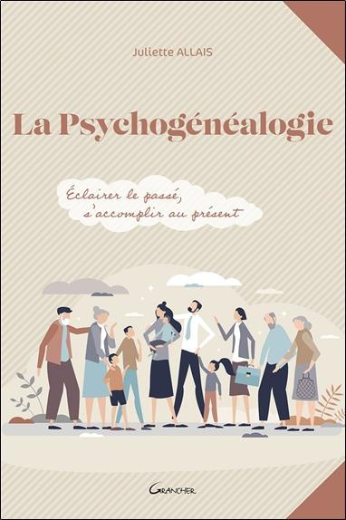 La psychogénéalogie. Eclairer le passé, s'accomplir au présent