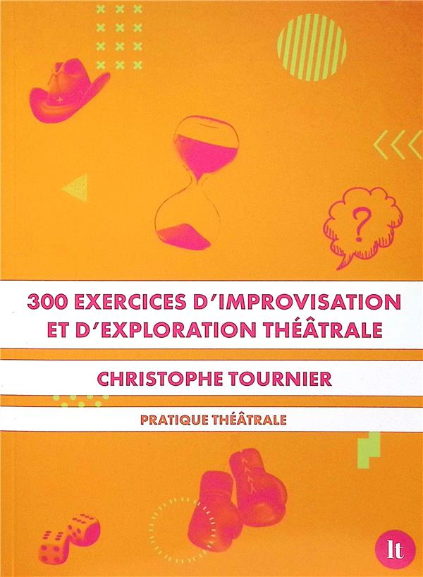 300 exercices d'improvisation et d'exploration théâtrale. Pratique théâtrale