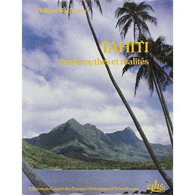 TAHITI ENTRE MYTHES ET REALITES. Essai d'histoire géographique