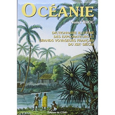 Dictionnaire illustré des explorateurs et grands voyageurs français du XIXe siècle. Tome 4, Océanie