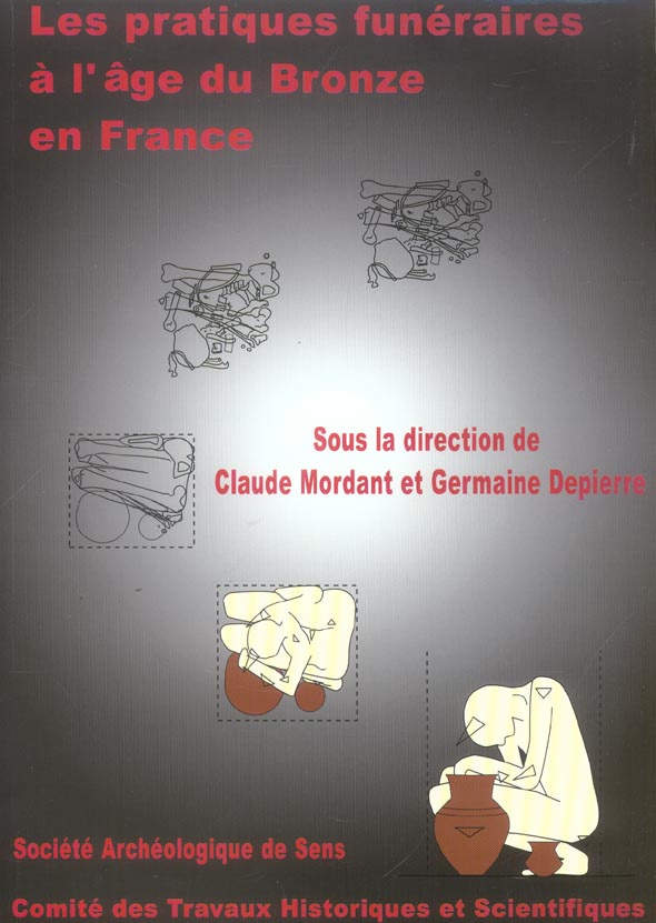 Les pratiques funéraires à l'âge du Bronze en France. Actes de la table-ronde de Sens-en-Bourgogne (
