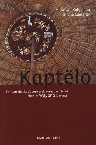 Kaptëlo. L'origine du ciel de case et du roseau à flèches chez les Wayana (Guyanes), édition bilingu