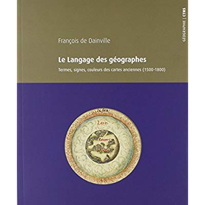Le langage des géographes. Termes, signes, couleurs des cartes anciennes (1500-1800)