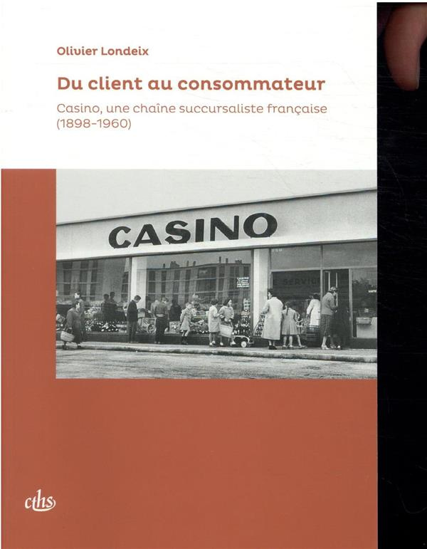Du client au consommateur. Casino, une chaîne succursaliste française (1898-1960)