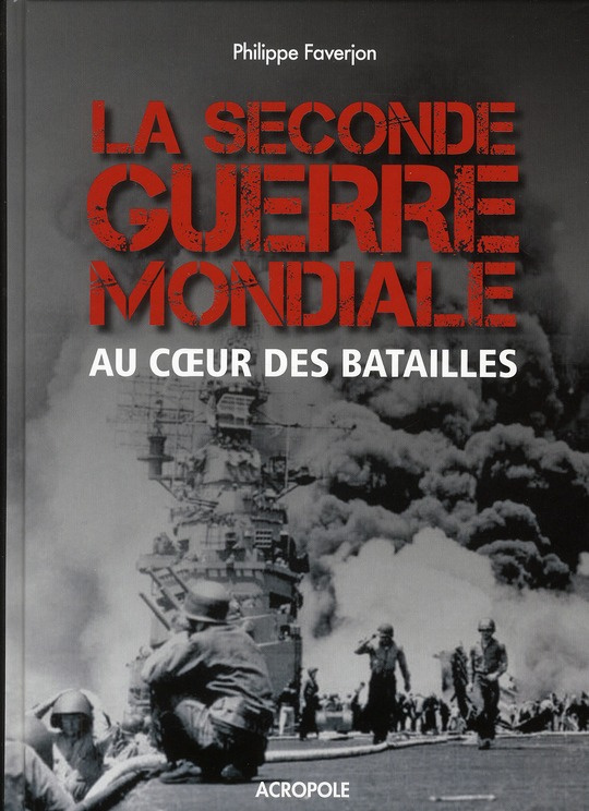 La seconde guerre mondiale. Au coeur des batailles