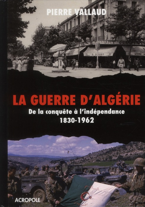 La guerre d'Algérie. De la conquête à l'indépendance 1830-1962