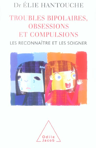 Troubles bipolaires, obsessions et compulsions. Les reconnaître et les soigner