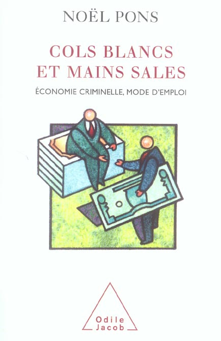 Cols blancs et mains sales. Economie criminelle, mode d'emploi