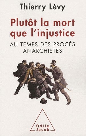 Plutôt la mort que l'injustice. Au temps des procès anarchistes
